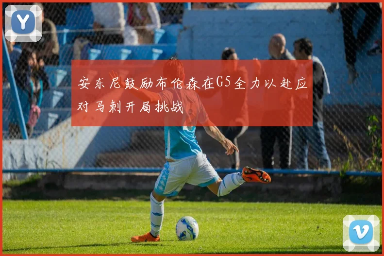 安东尼鼓励布伦森在G5全力以赴应对马刺开局挑战